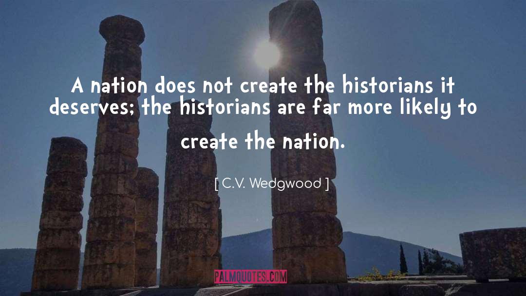 C.V. Wedgwood Quotes: A nation does not create