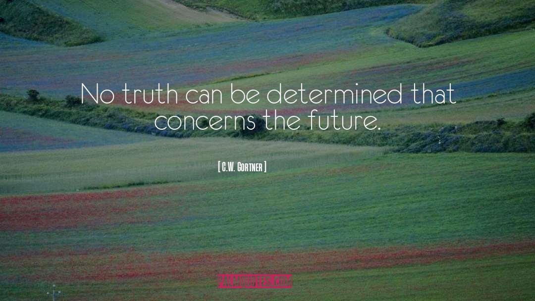 C.W. Gortner Quotes: No truth can be determined