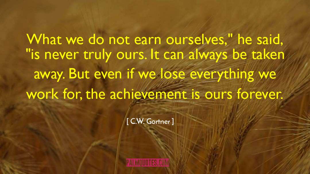 C.W. Gortner Quotes: What we do not earn