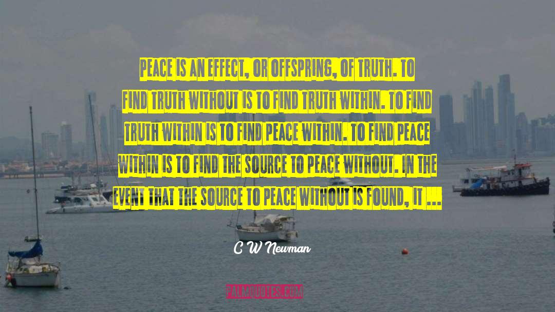 C W Newman Quotes: Peace is an effect, or
