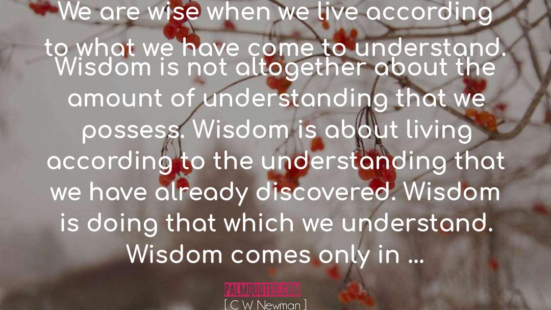 C W Newman Quotes: We are wise when we