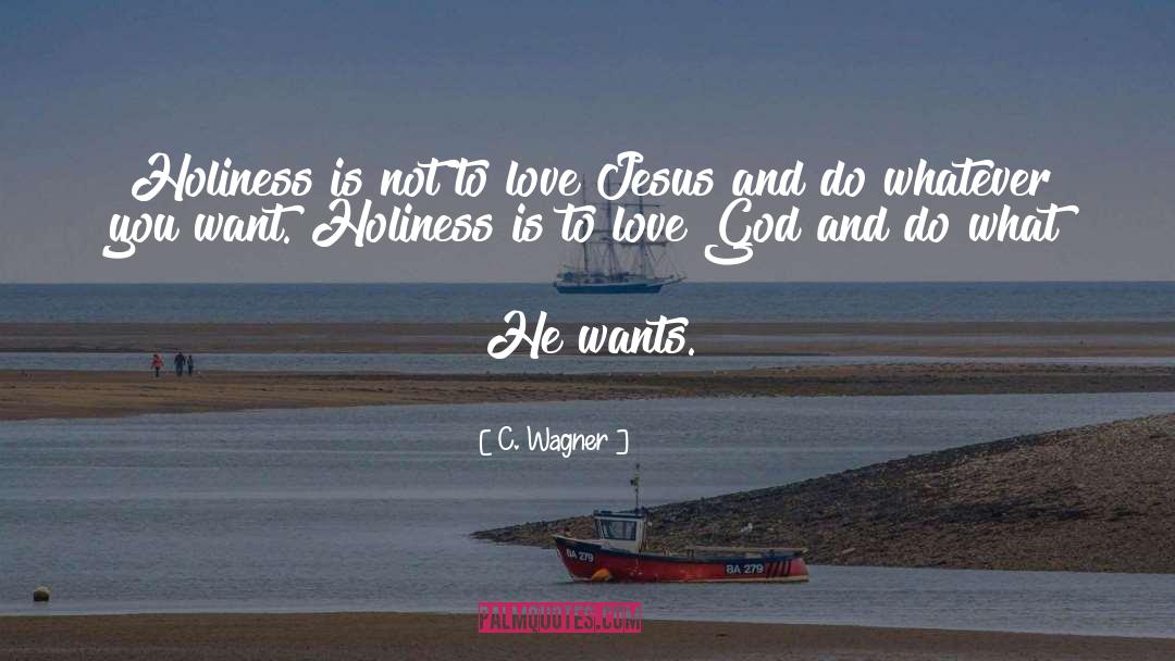 C. Wagner Quotes: Holiness is not to love