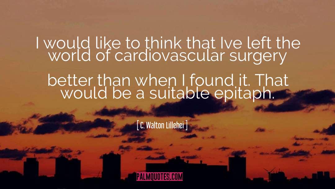 C. Walton Lillehei Quotes: I would like to think