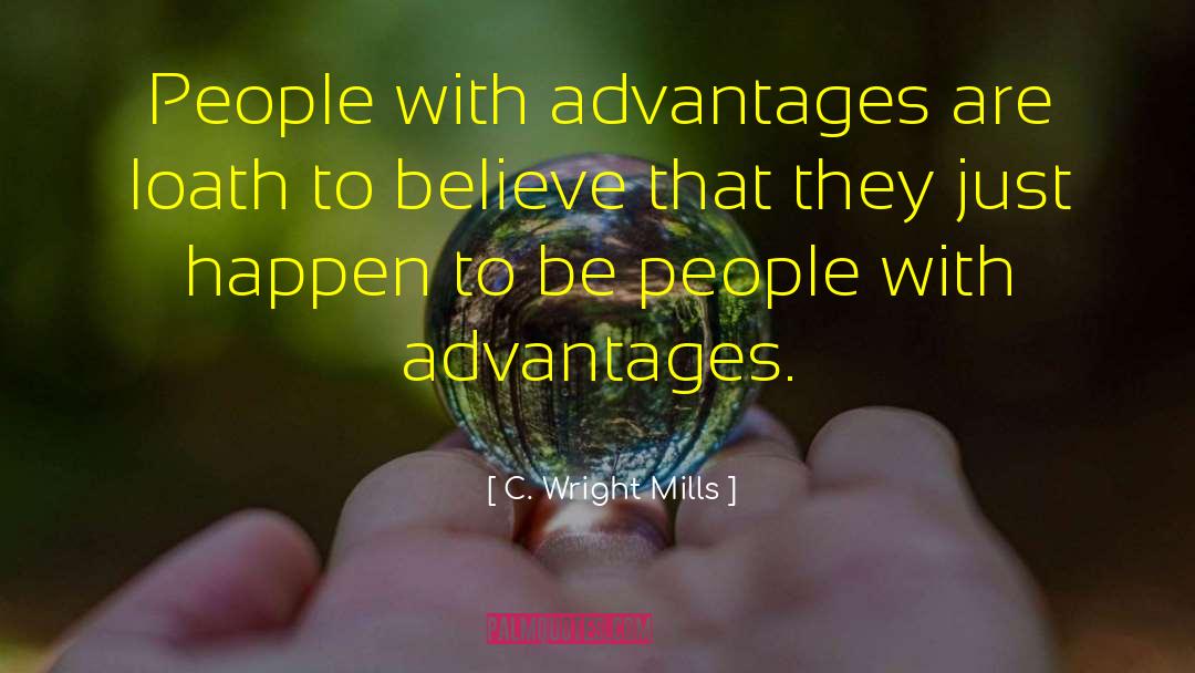 C. Wright Mills Quotes: People with advantages are loath