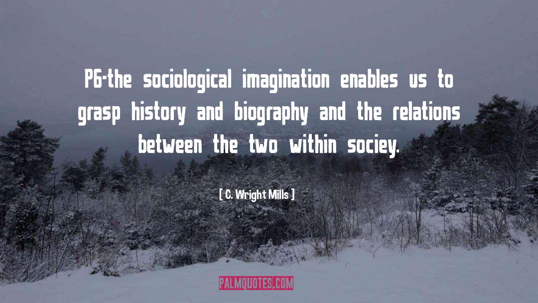 C. Wright Mills Quotes: P6-the sociological imagination enables us
