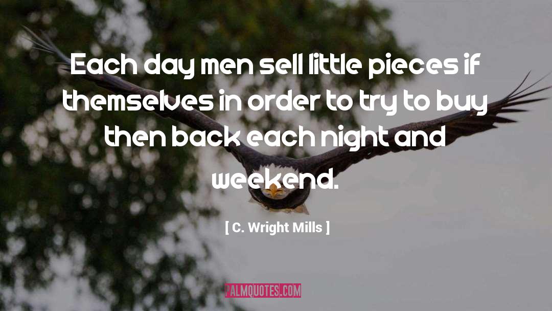 C. Wright Mills Quotes: Each day men sell little