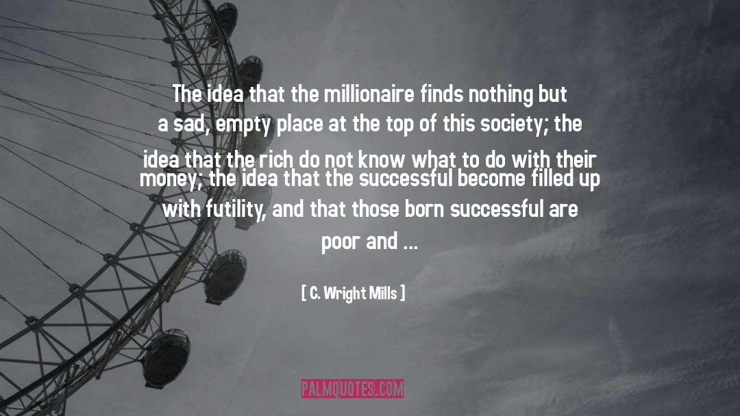 C. Wright Mills Quotes: The idea that the millionaire
