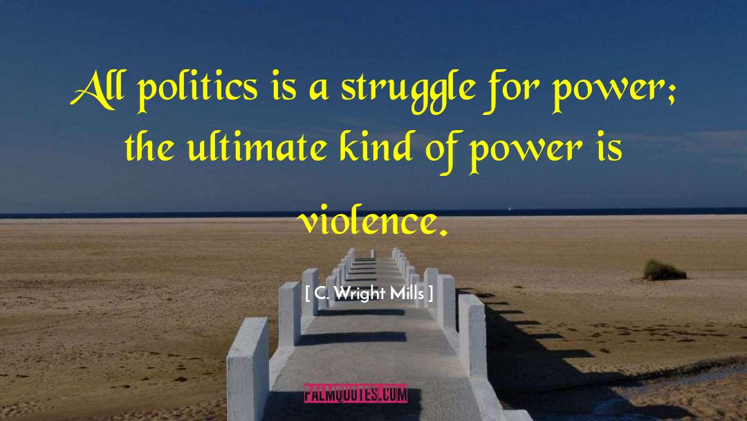 C. Wright Mills Quotes: All politics is a struggle