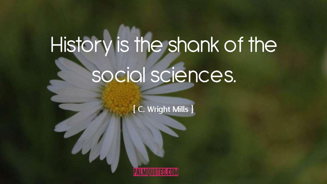 C. Wright Mills Quotes: History is the shank of