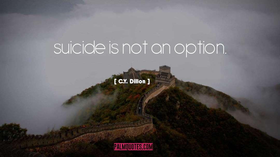 C.Y. Dillon Quotes: suicide is not an option.