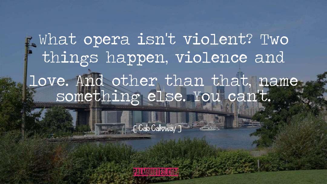 Cab Calloway Quotes: What opera isn't violent? Two