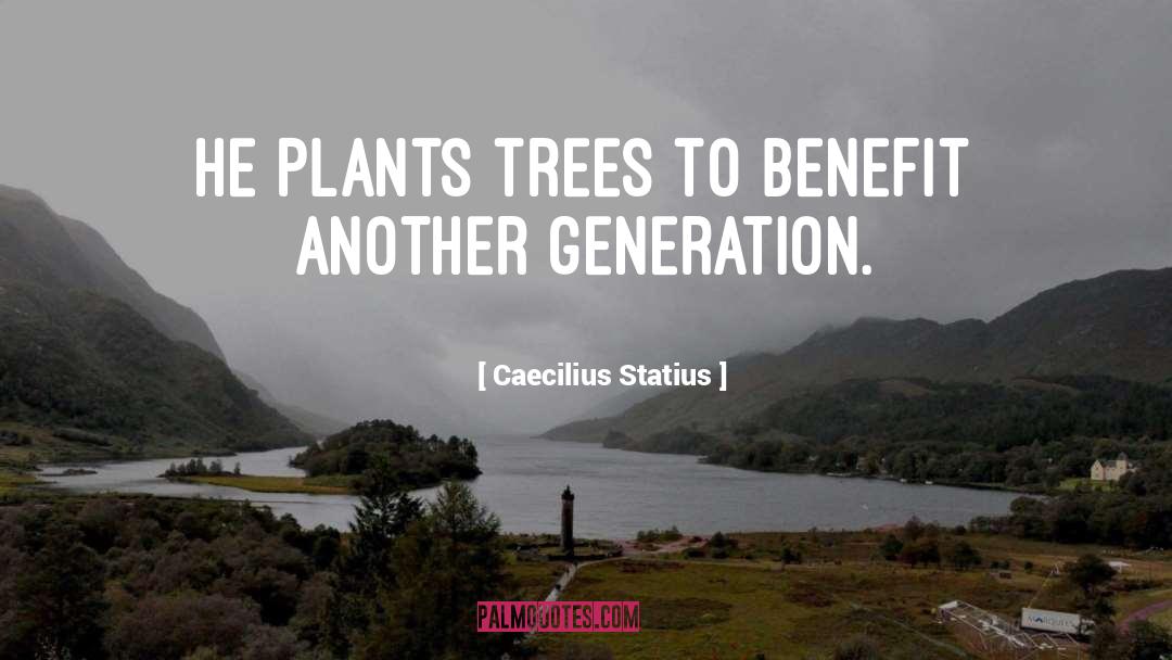 Caecilius Statius Quotes: He plants trees to benefit