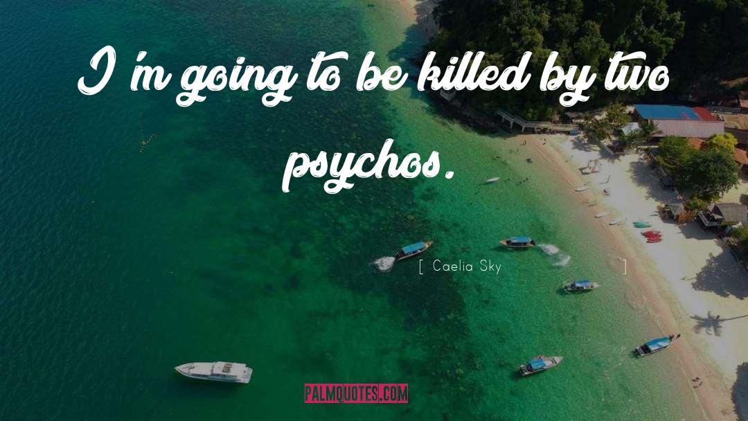 Caelia Sky Quotes: I'm going to be killed