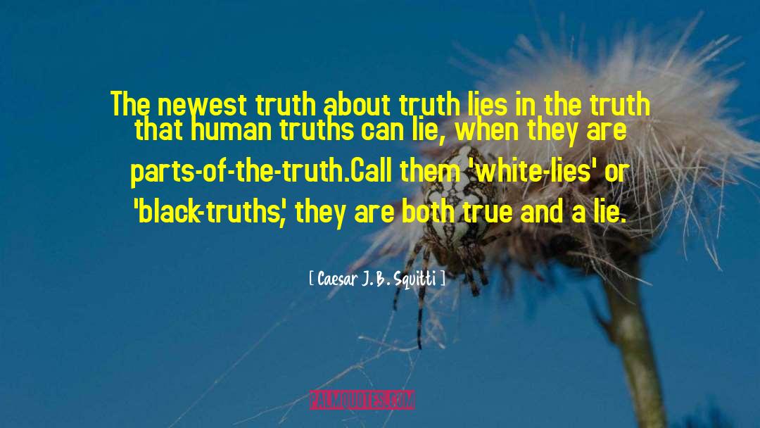 Caesar J. B. Squitti Quotes: The newest truth about truth