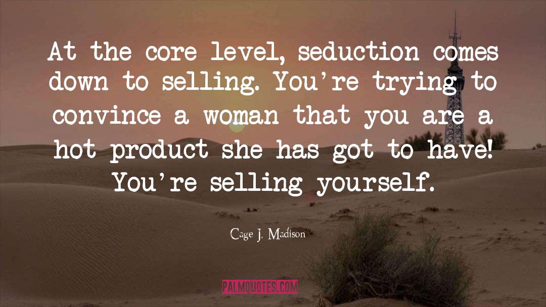 Cage J. Madison Quotes: At the core level, seduction