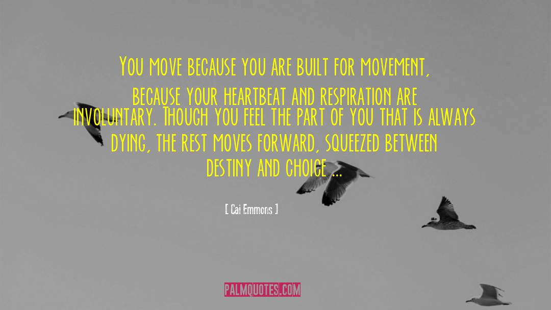 Cai Emmons Quotes: You move because you are
