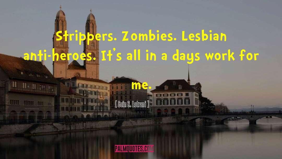 Cain S. Latrani Quotes: Strippers. Zombies. Lesbian anti-heroes. It's