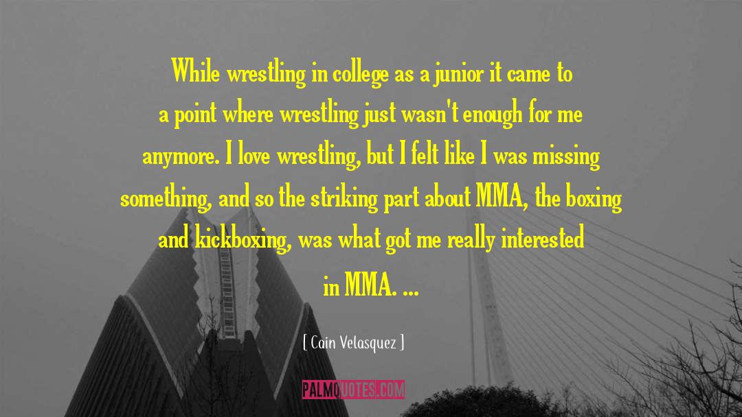 Cain Velasquez Quotes: While wrestling in college as