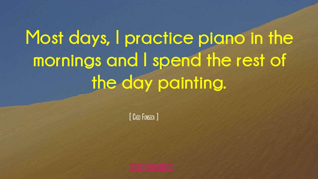 Caio Fonseca Quotes: Most days, I practice piano