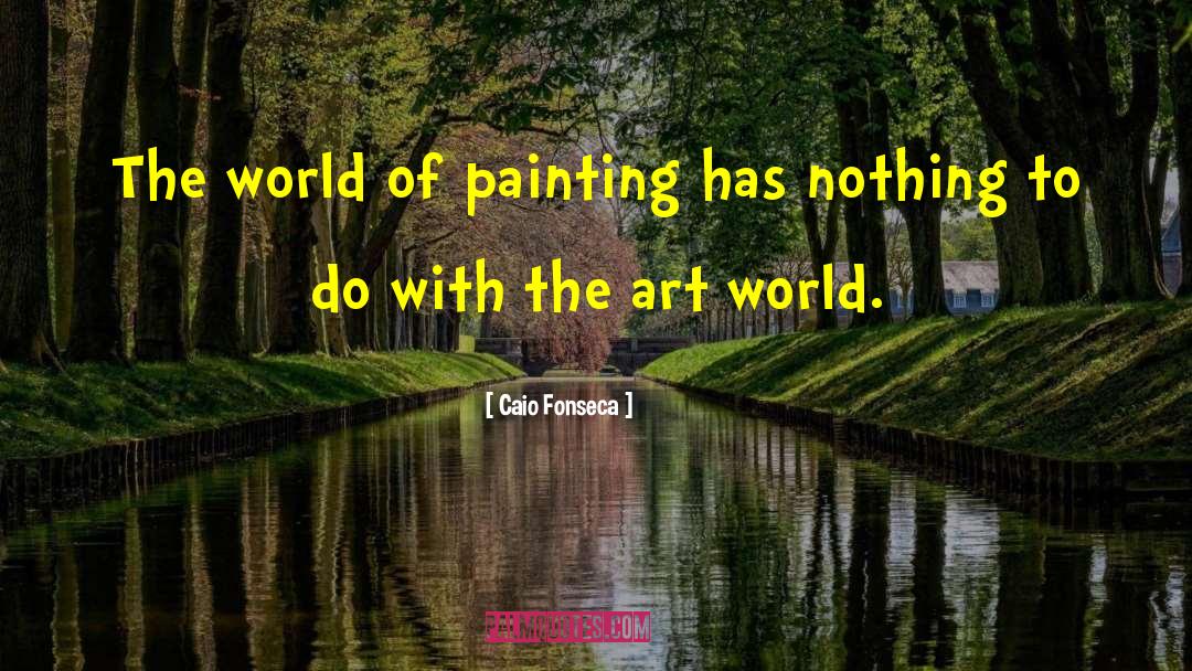 Caio Fonseca Quotes: The world of painting has