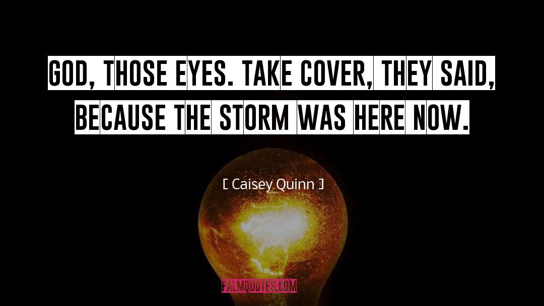 Caisey Quinn Quotes: God, those eyes. Take cover,