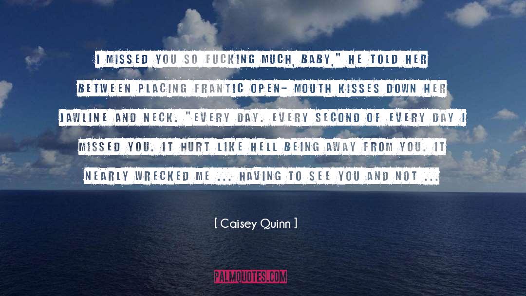 Caisey Quinn Quotes: I missed you so fucking