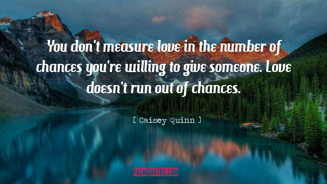 Caisey Quinn Quotes: You don't measure love in