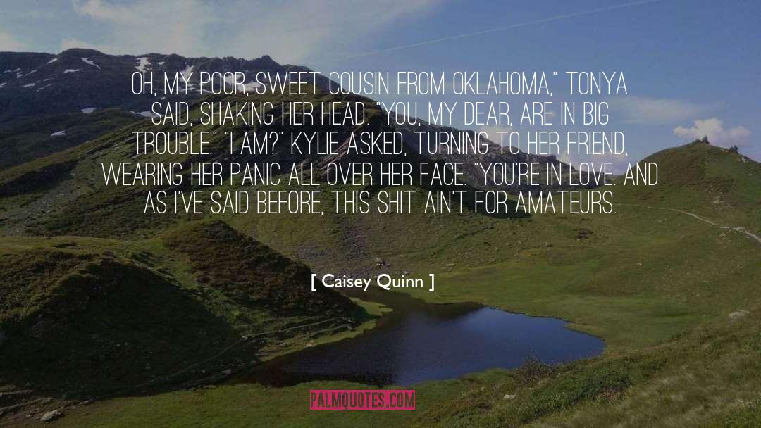 Caisey Quinn Quotes: Oh, my poor, sweet cousin