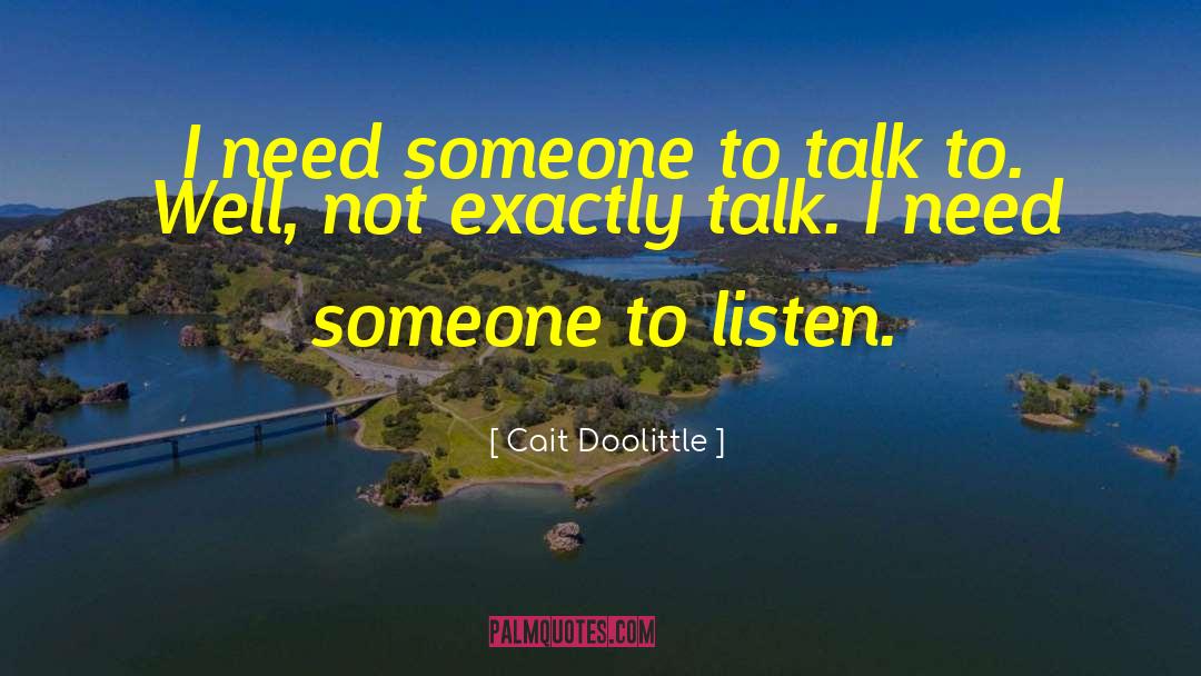 Cait Doolittle Quotes: I need someone to talk