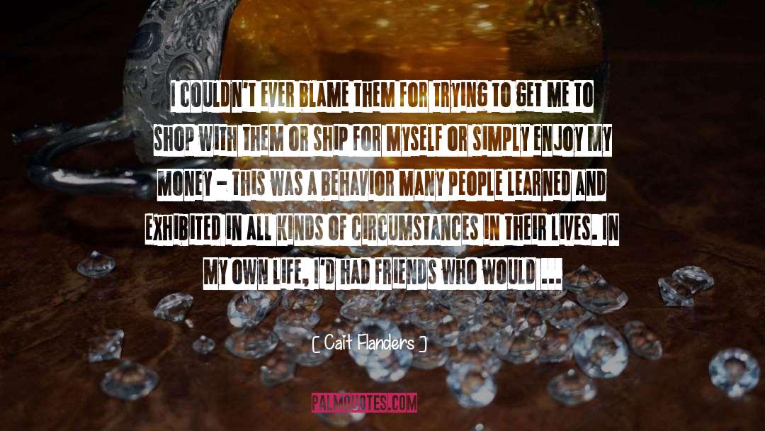 Cait Flanders Quotes: I couldn't ever blame them