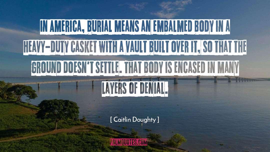 Caitlin Doughty Quotes: In America, burial means an