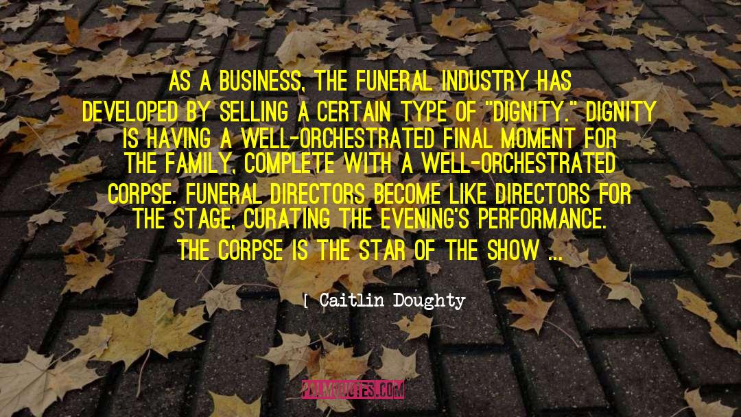 Caitlin Doughty Quotes: As a business, the funeral