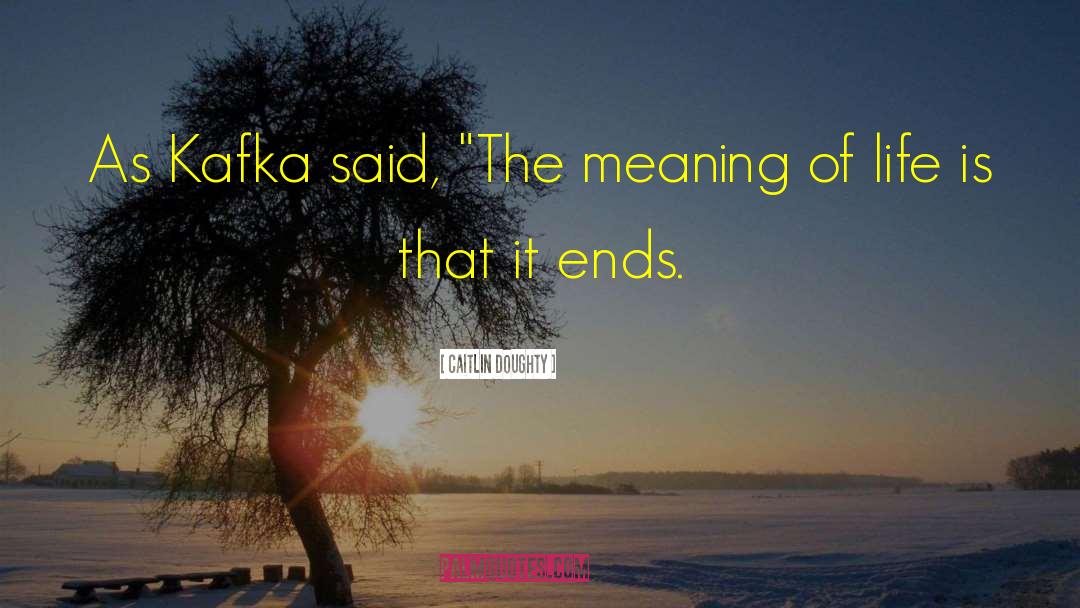 Caitlin Doughty Quotes: As Kafka said, 