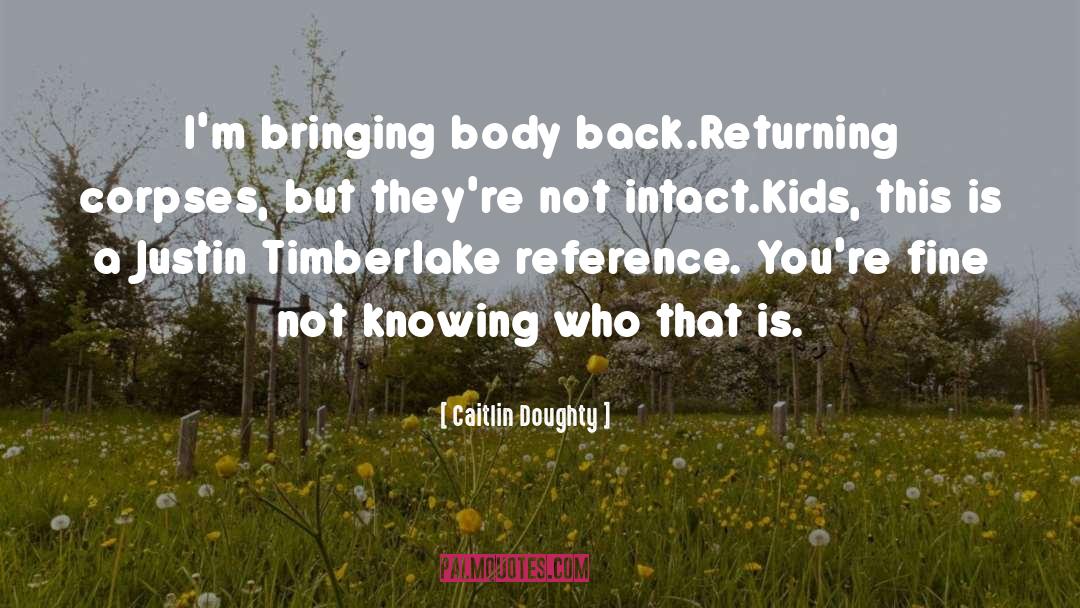 Caitlin Doughty Quotes: I'm bringing body back.<br />Returning