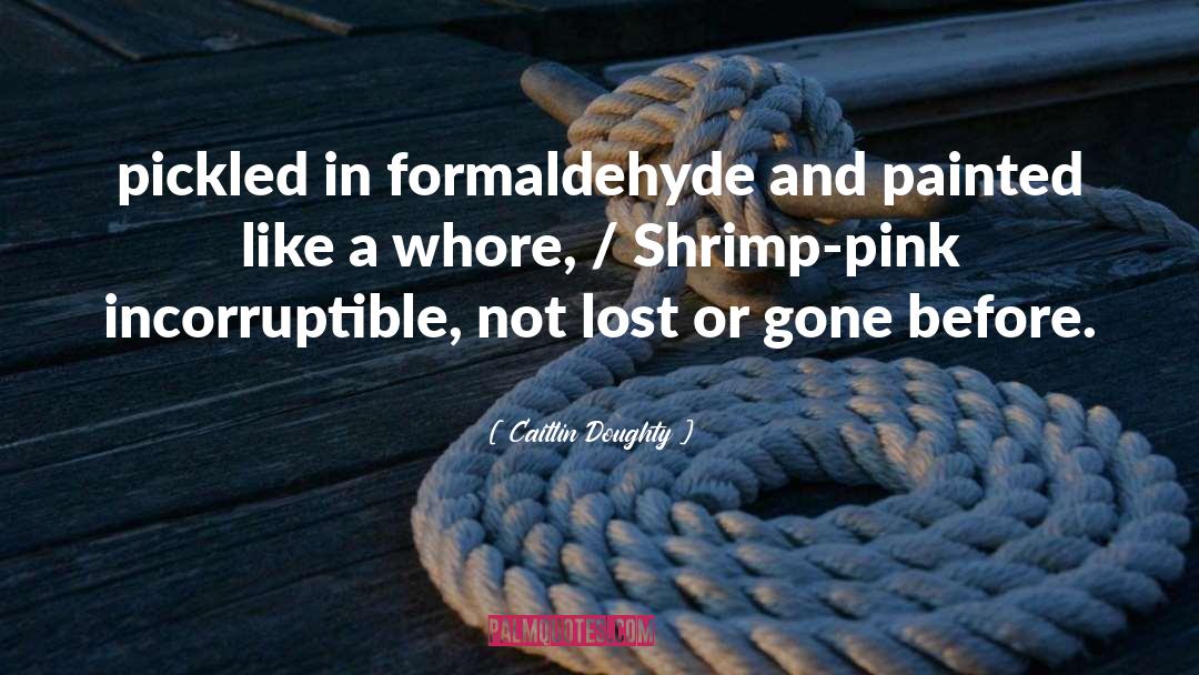 Caitlin Doughty Quotes: pickled in formaldehyde and painted