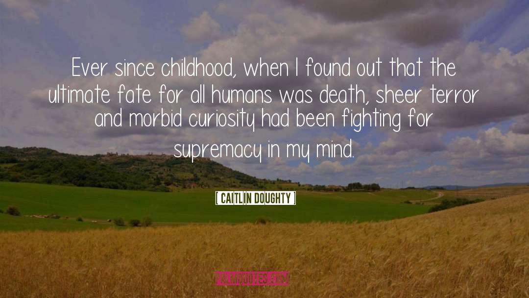 Caitlin Doughty Quotes: Ever since childhood, when I