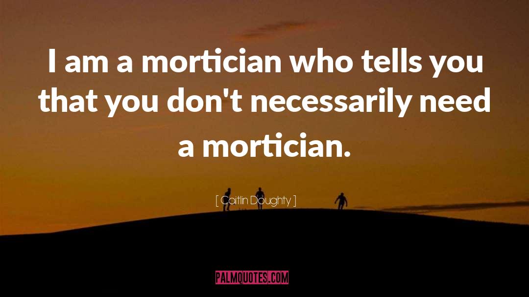 Caitlin Doughty Quotes: I am a mortician who