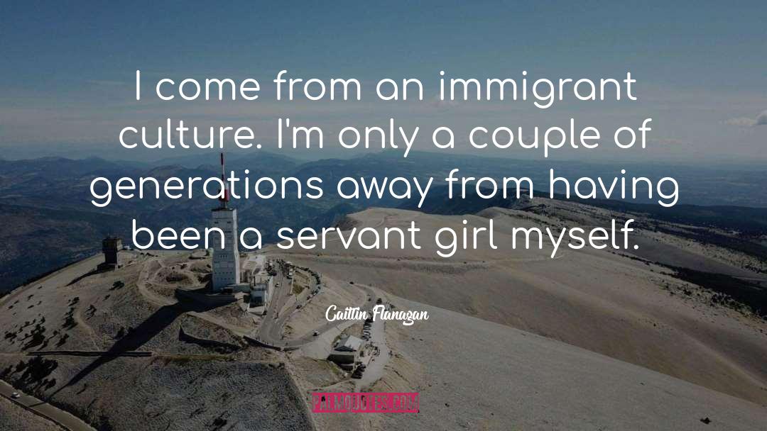 Caitlin Flanagan Quotes: I come from an immigrant