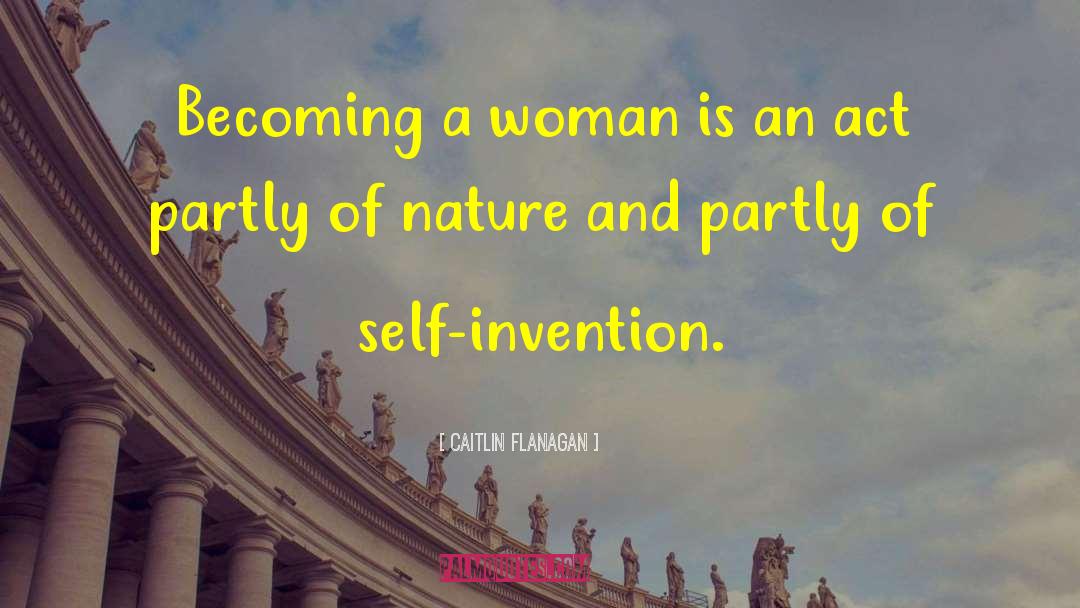 Caitlin Flanagan Quotes: Becoming a woman is an