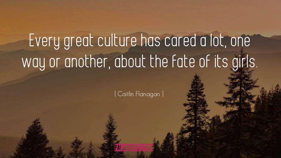 Caitlin Flanagan Quotes: Every great culture has cared