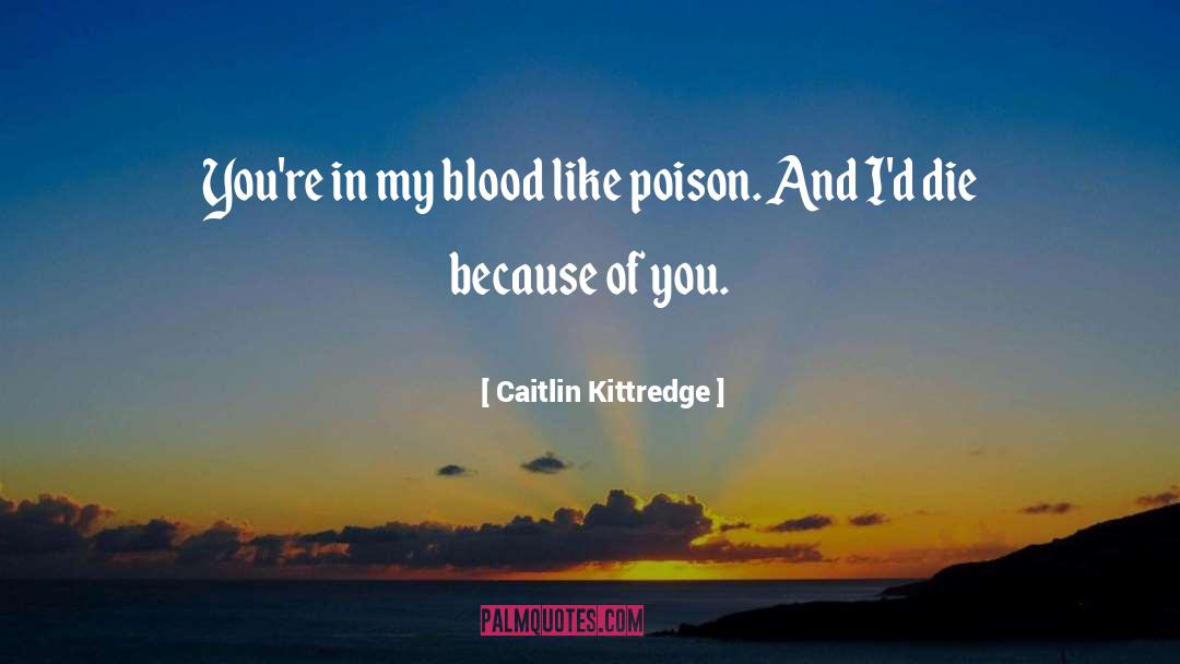 Caitlin Kittredge Quotes: You're in my blood like