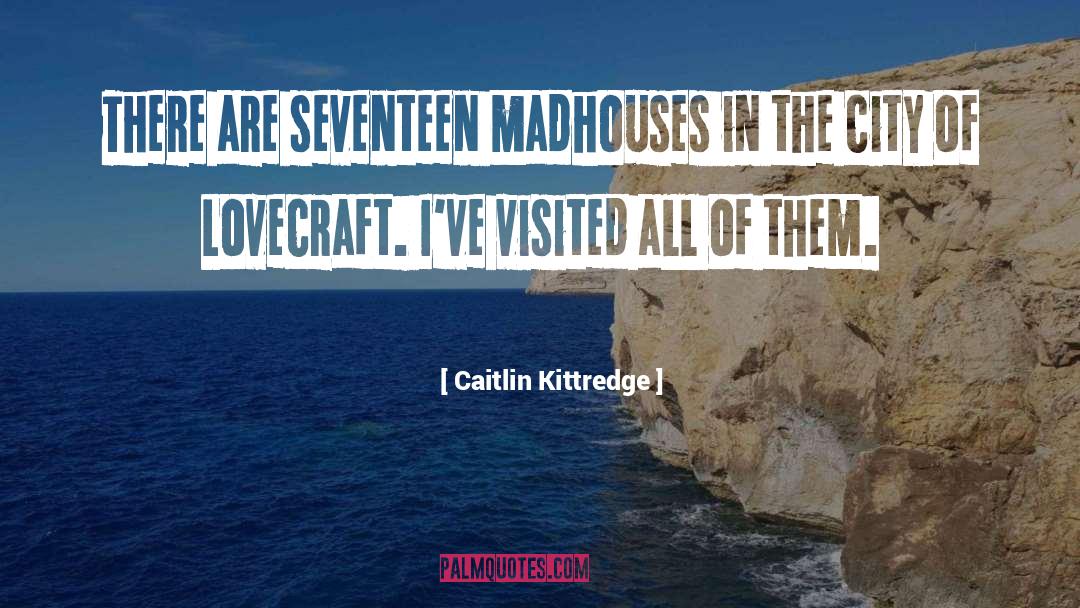 Caitlin Kittredge Quotes: There are seventeen madhouses in