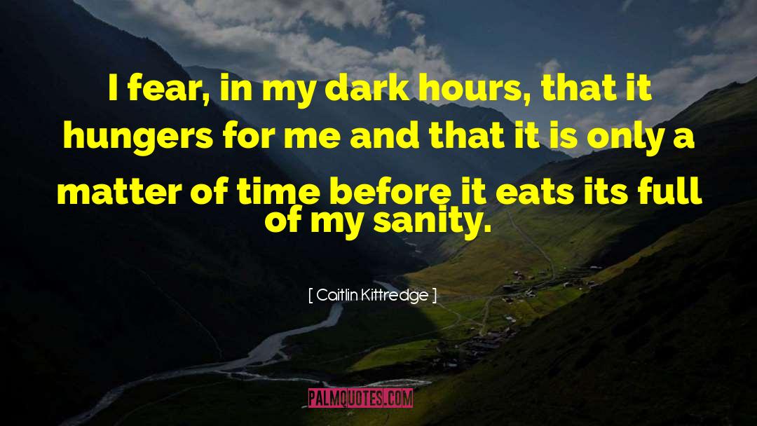 Caitlin Kittredge Quotes: I fear, in my dark