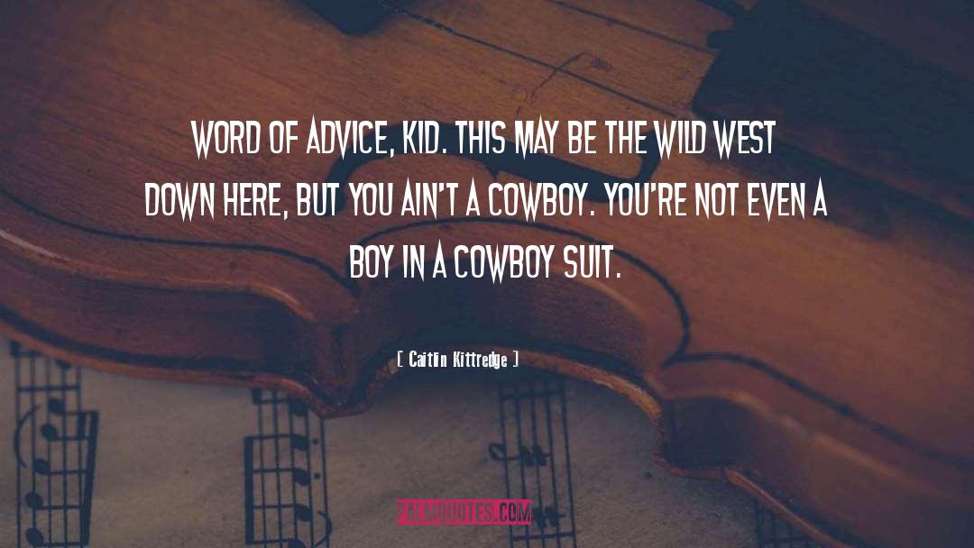 Caitlin Kittredge Quotes: Word of advice, kid. This