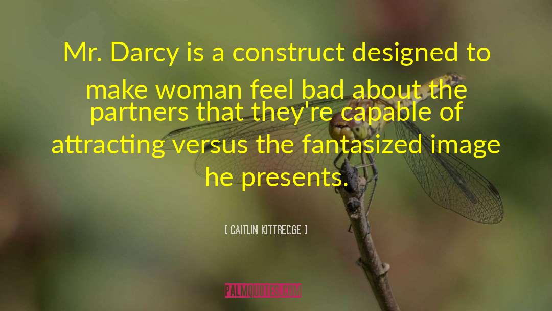 Caitlin Kittredge Quotes: Mr. Darcy is a construct