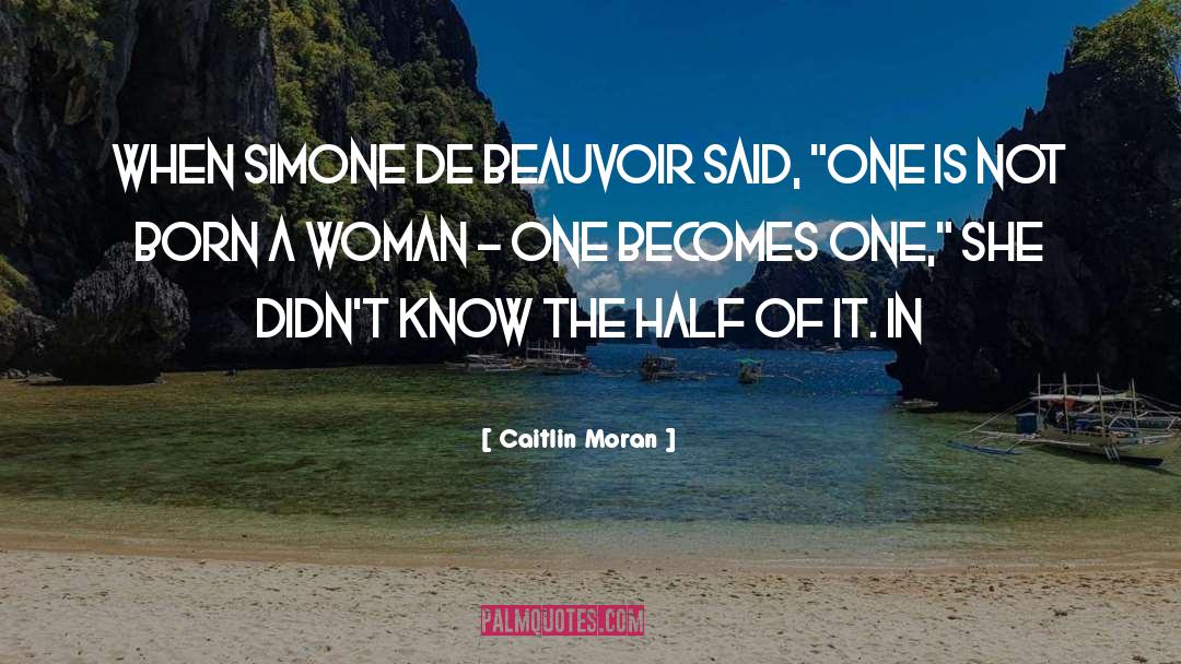 Caitlin Moran Quotes: When Simone de Beauvoir said,