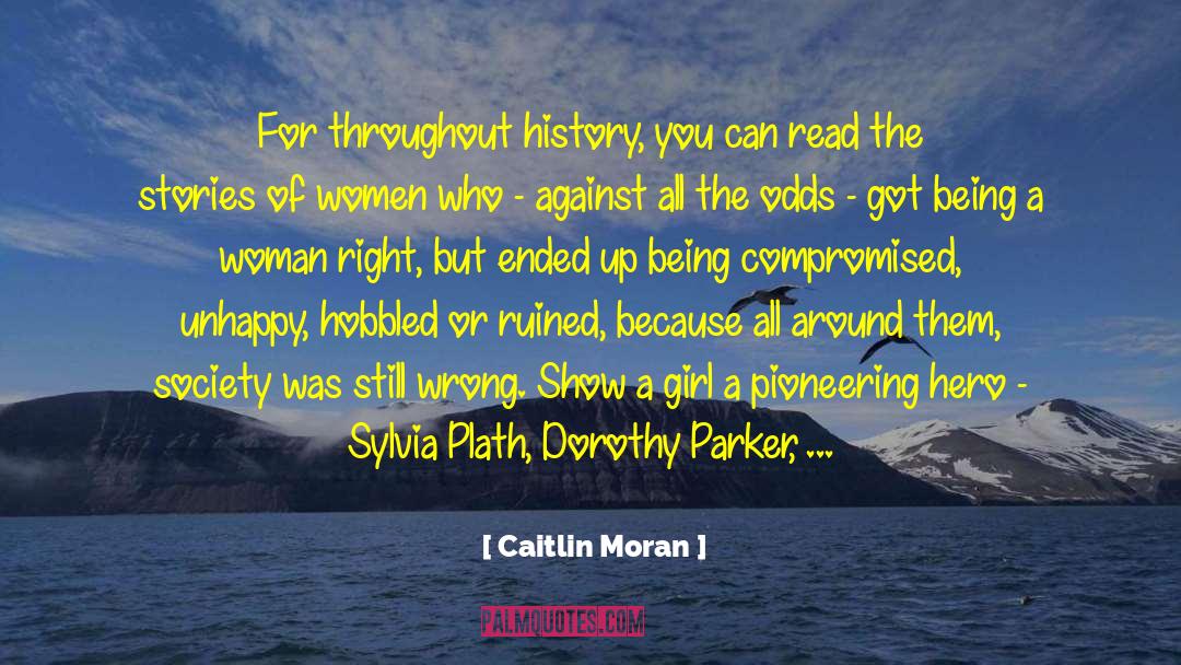 Caitlin Moran Quotes: For throughout history, you can