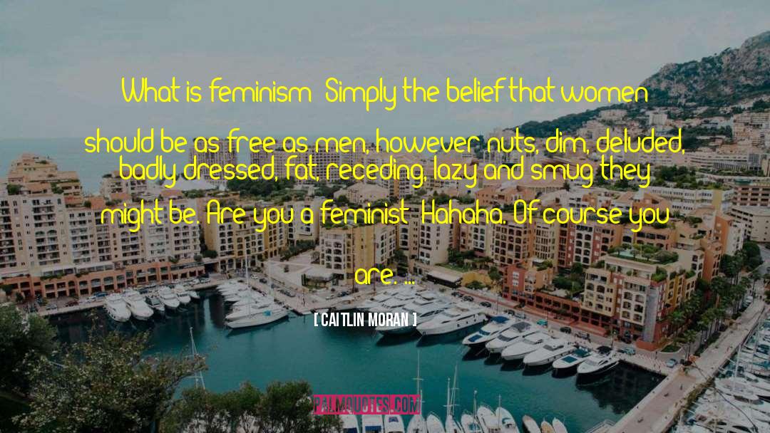 Caitlin Moran Quotes: What is feminism? Simply the