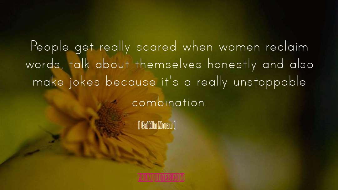 Caitlin Moran Quotes: People get really scared when