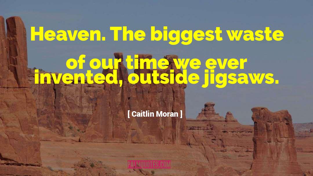 Caitlin Moran Quotes: Heaven. The biggest waste of